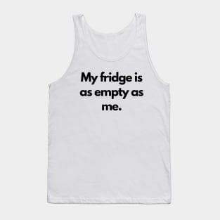 My fridge is as empty as me Tank Top